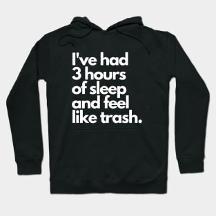 I've Had 3 Hours Of Sleep And Feel Like Trash - Funny Design Hoodie